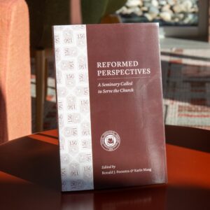 Reformed Perspectives: A Seminary Called to Serve the Church